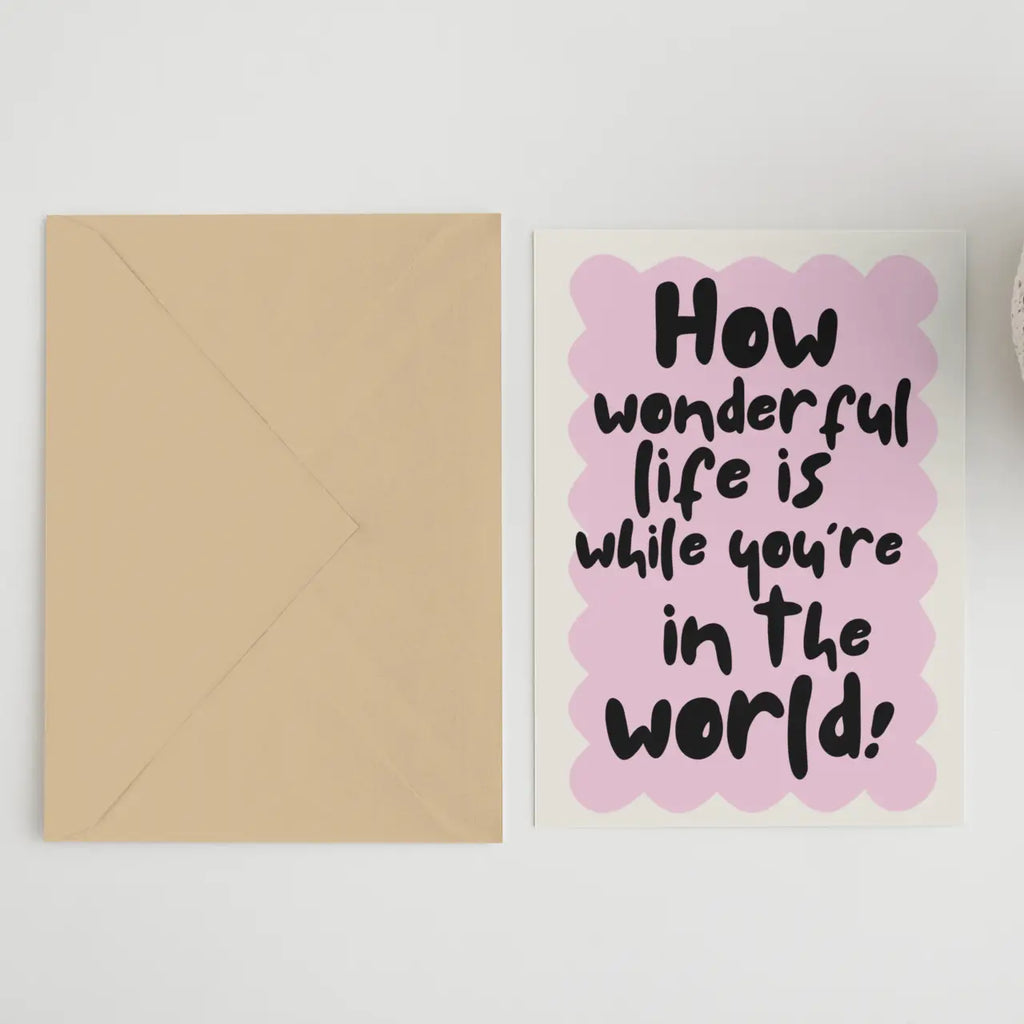How Wonderful Life is When You're in the World Card 5x7